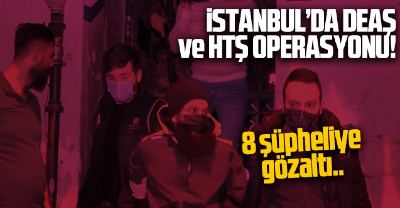 İstanbul'da DEAŞ ve HTŞ operasyonu: 4 ü yabancı, 8 kişi gözaltına alındı