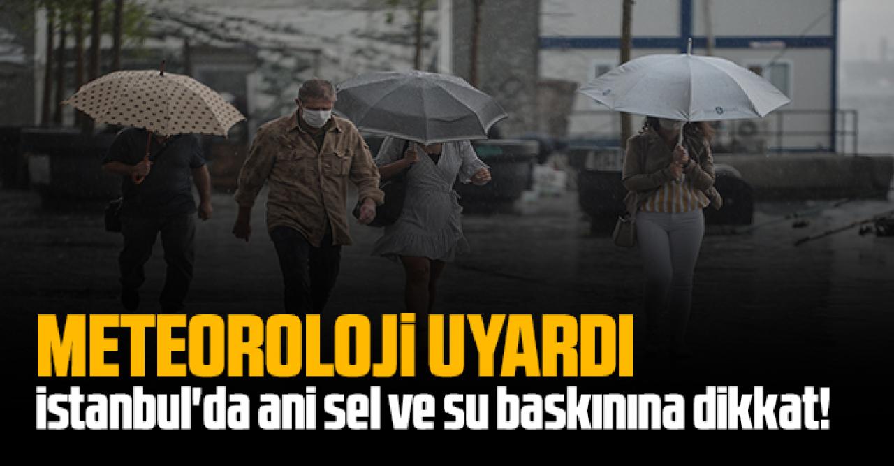 Meteoroloji: İstanbul'da ani sel ve su baskınına dikkat!