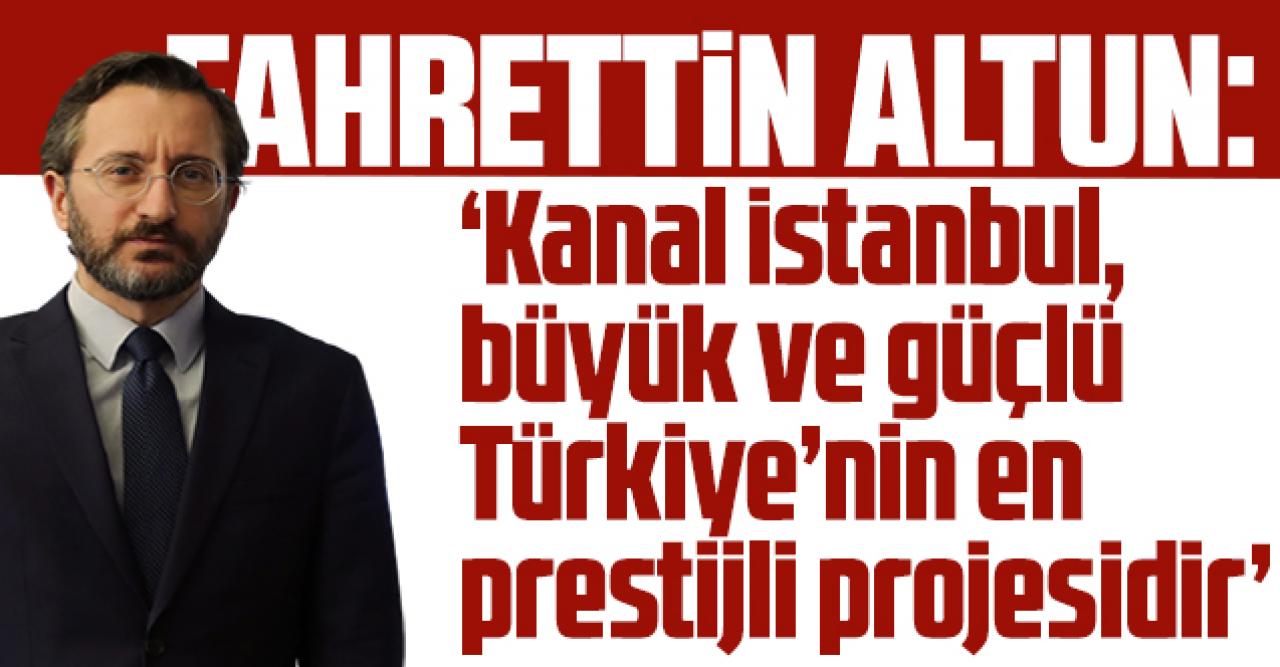 Fahrettin Altun: 'Kanal İstanbul, büyük ve güçlü Türkiye’nin en prestijli projesidir'