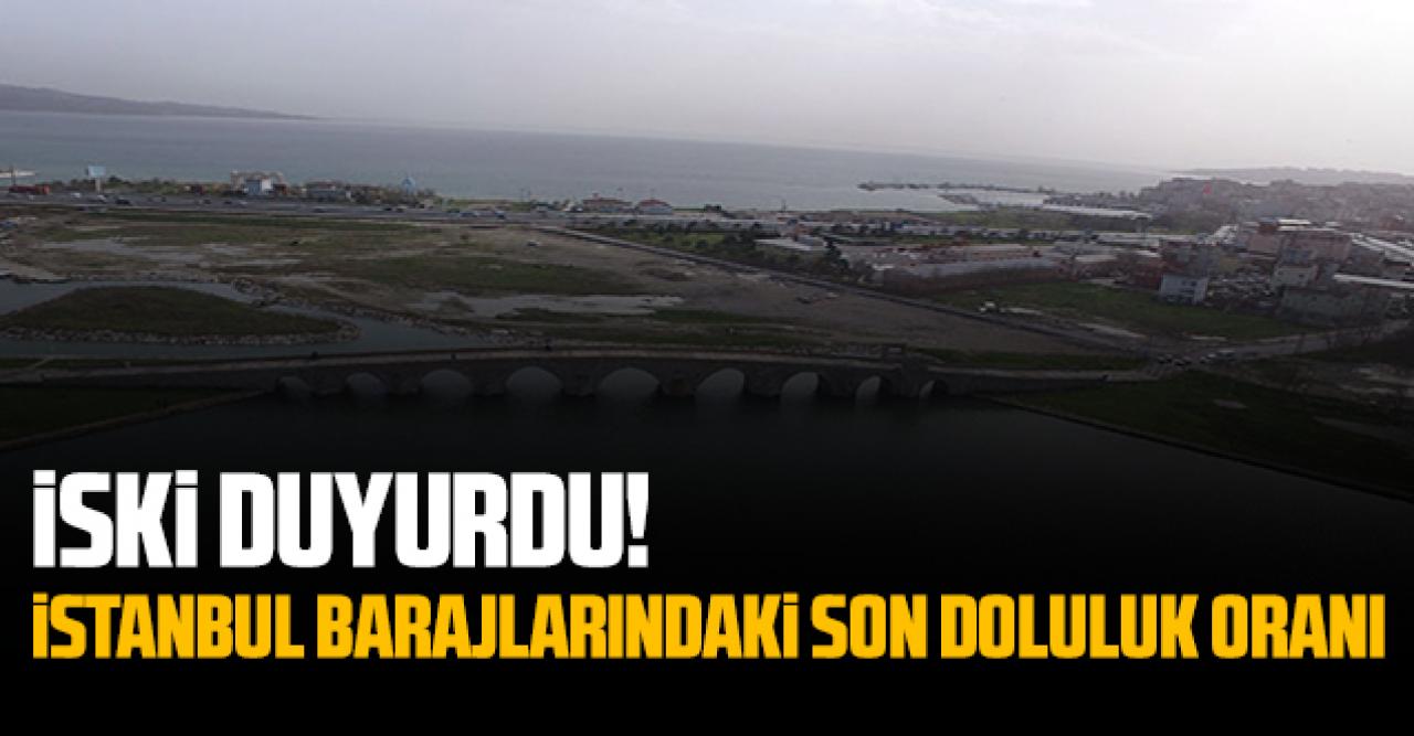 İSKİ duyurdu: Barajlarda son doluluk oranı ne?