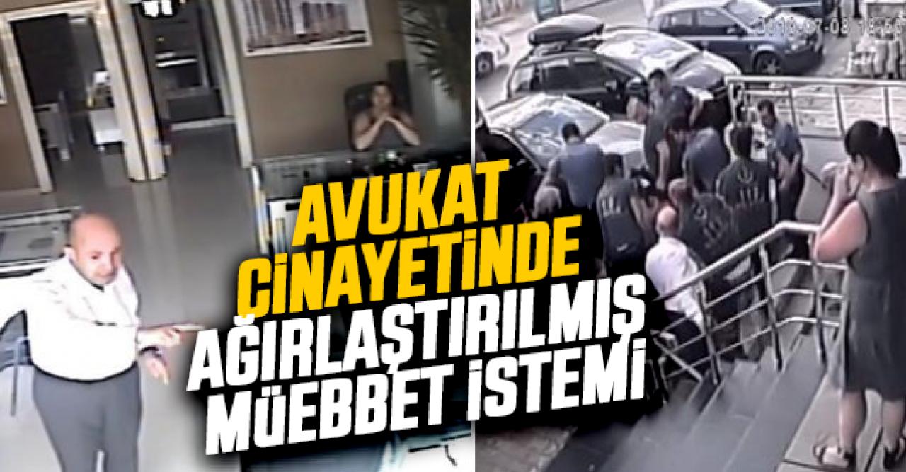 Avukat cinayetinde ağırlaştırılmış müebbet istemi