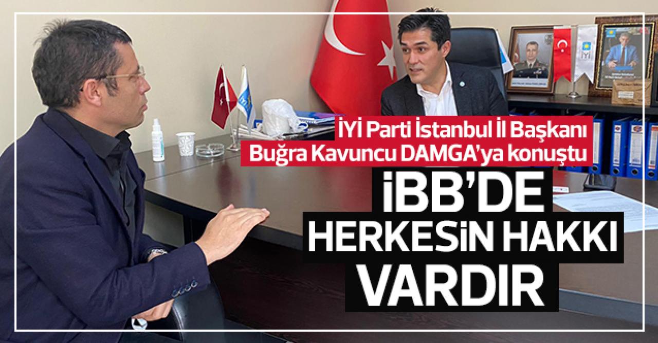 İYİ Parti İstanbul İl Başkanı Buğra Kavuncu: İBB'de herkesin hakkı vardır