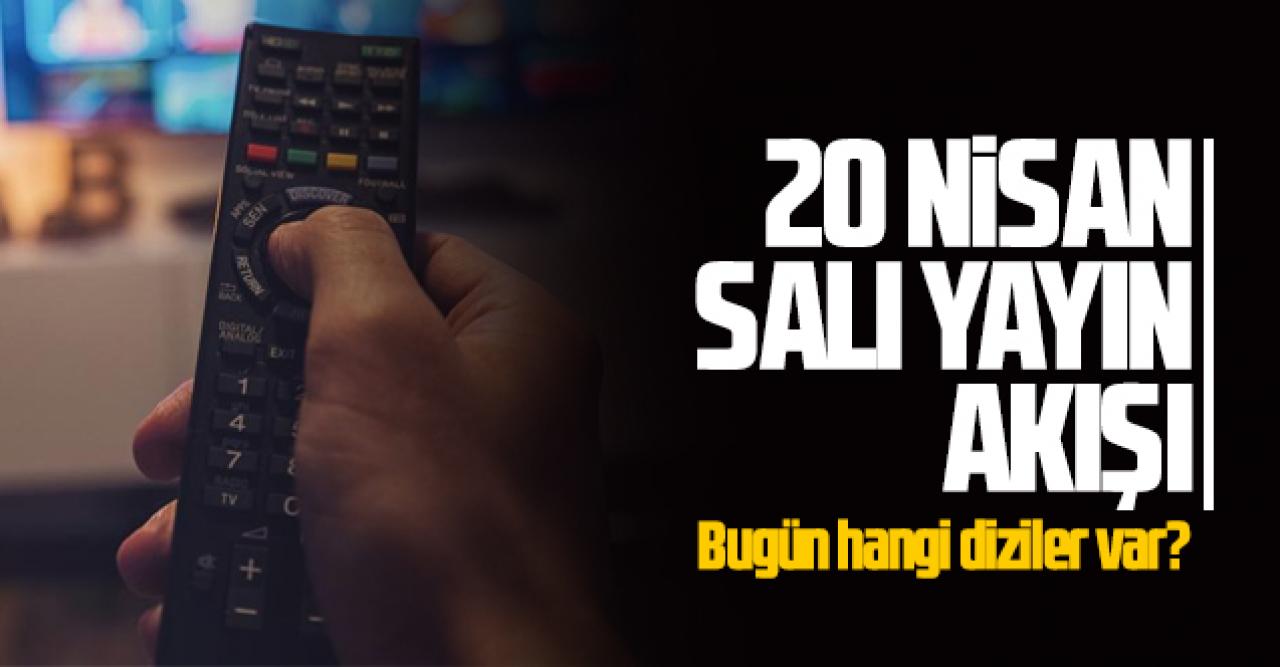 20 Nisan 2021 Salı Atv, Kanal D, Show Tv, Star Tv, FOX Tv, TV8, TRT1 ve Kanal 7 yayın akışı