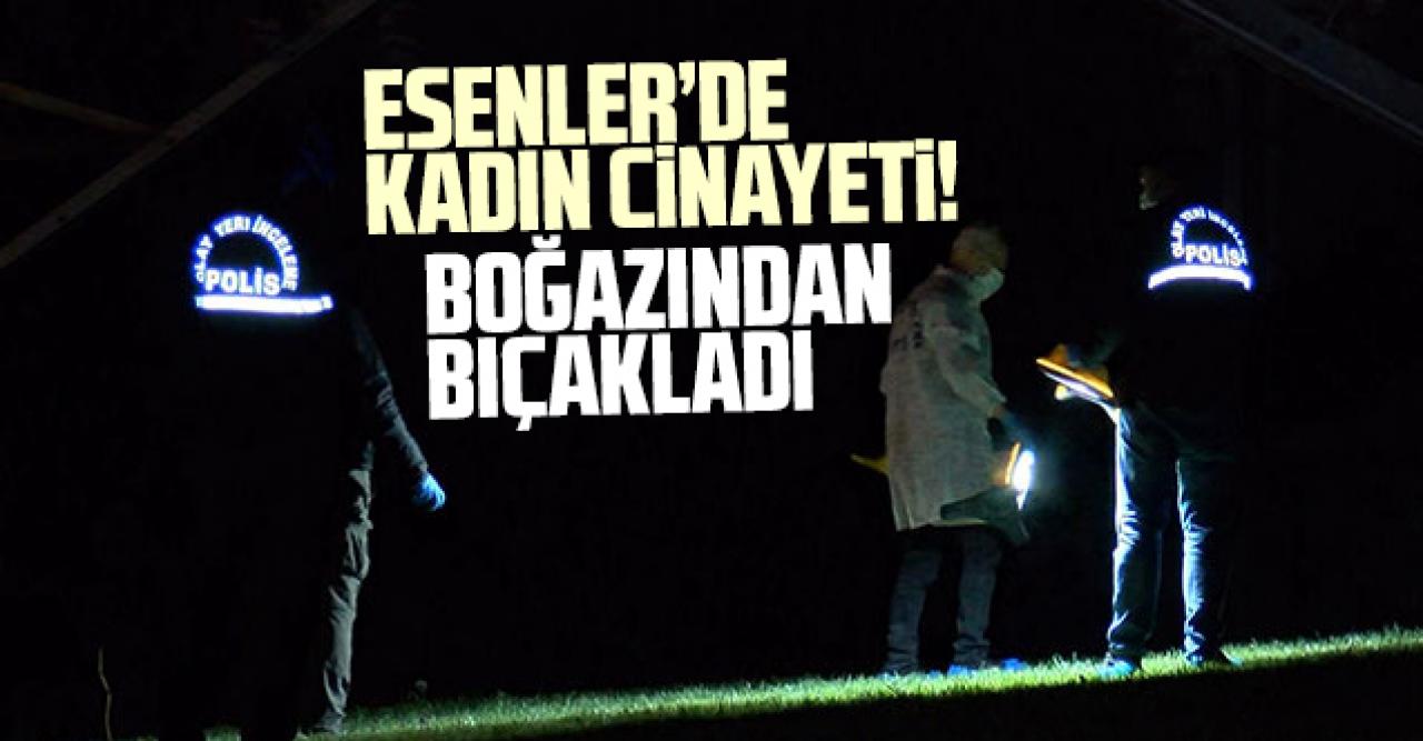 Esenler'de kadın cinayeti! Yıldız Gül boğazından bıçaklanarak öldürüldü