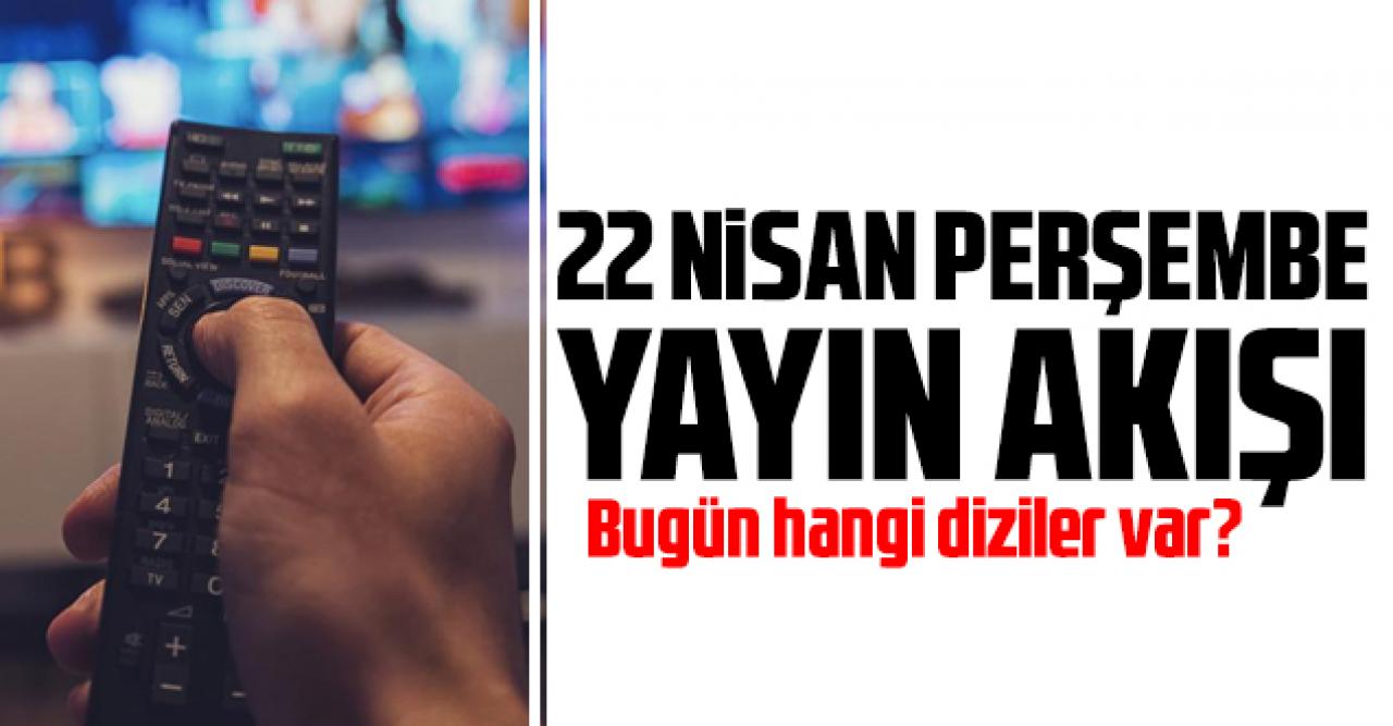 22 Nisan 2021 Perşembe Atv, Kanal D, FOX Tv, TV8, TRT1, Kanal 7, Show Tv, Star Tv yayın akışı