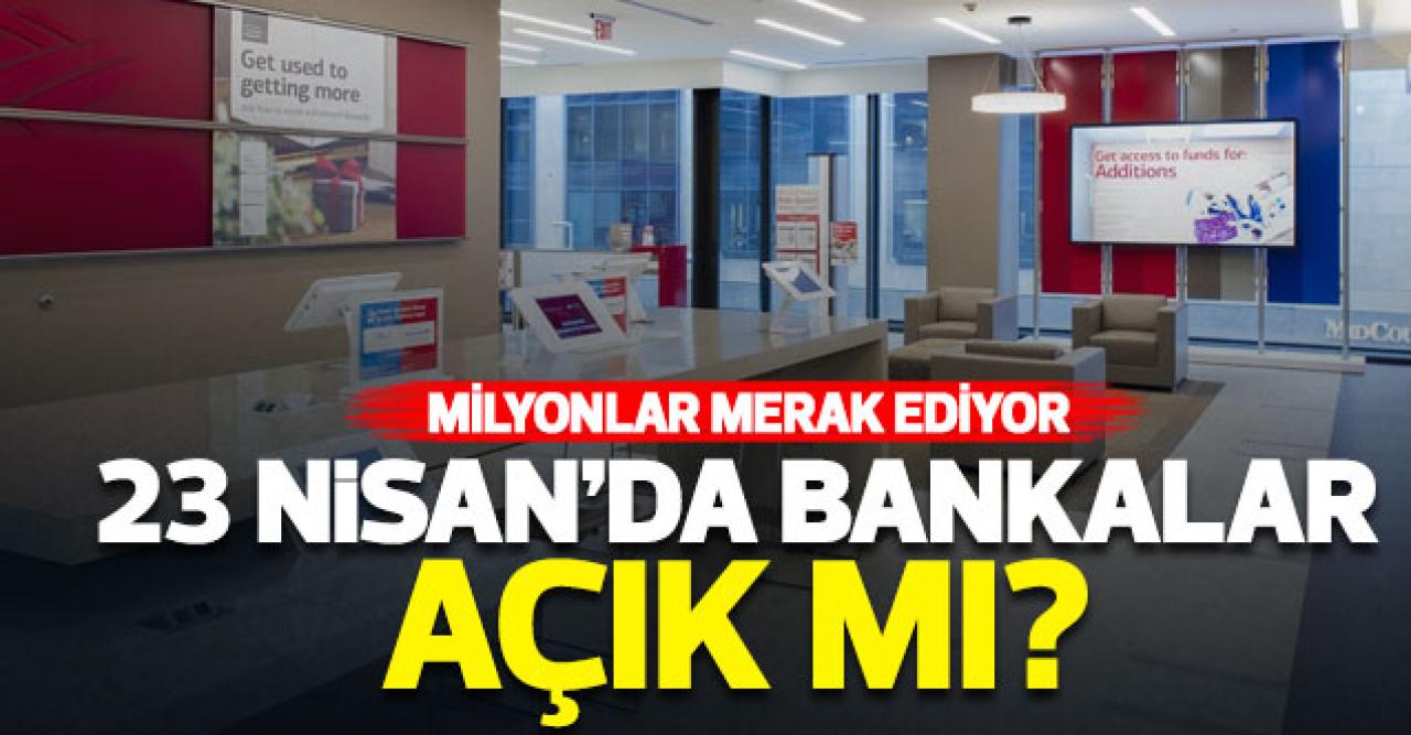 23 Nisan Cuma bankalar, PTT kargo, kargo şubeleri ve noterler açık mı kapalı mı tatil mi? Ne zaman açılacak