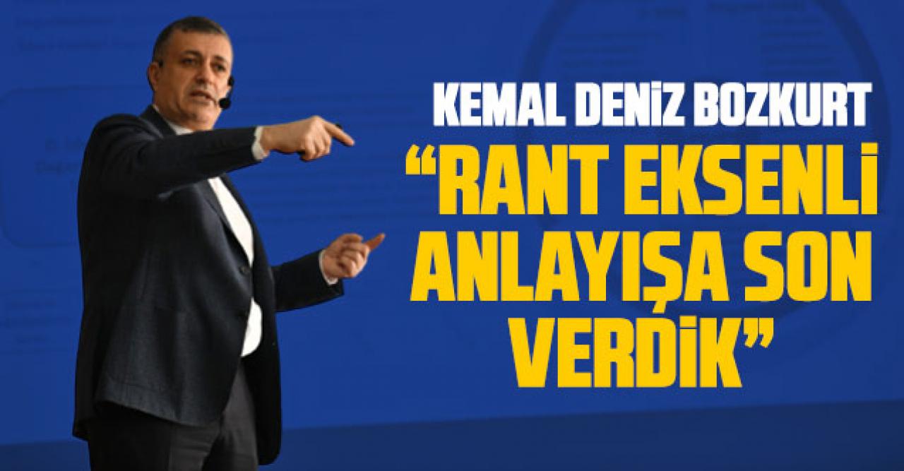 Kemal Deniz Bozkurt: Rant eksenli anlayışa son verdik