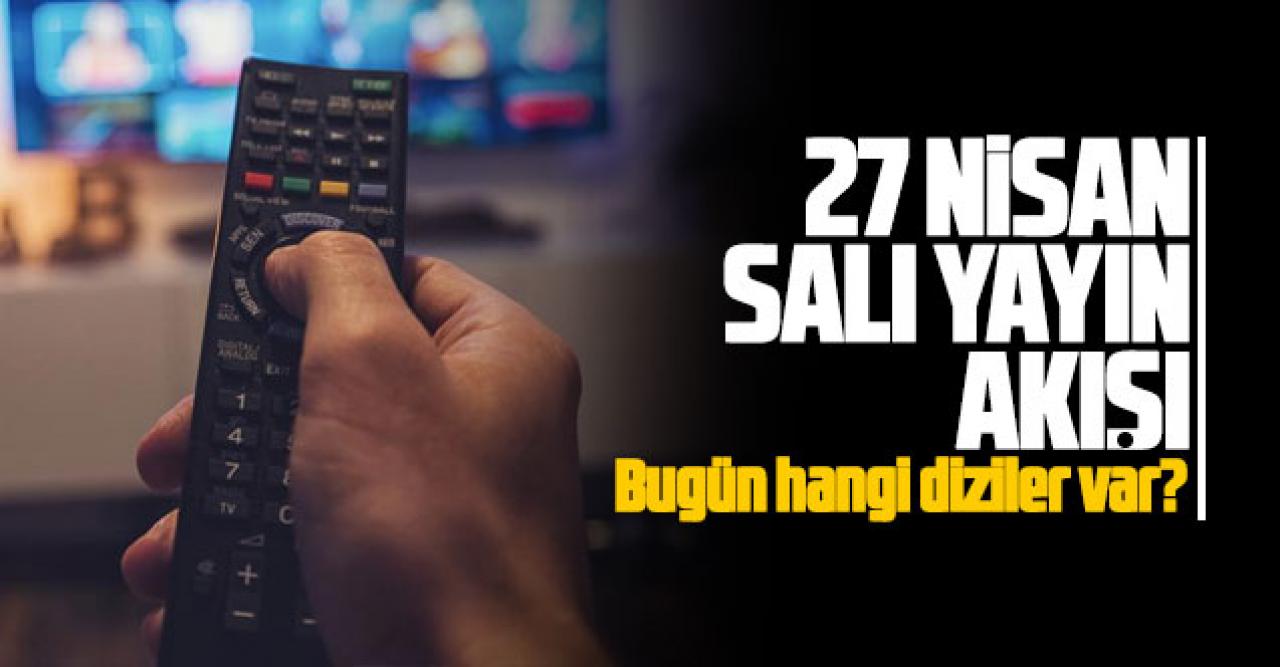 27 Nisan 2021 Salı Atv, Kanal D, Show Tv, Star Tv, FOX Tv, TV8, TRT1 ve Kanal 7 yayın akışı