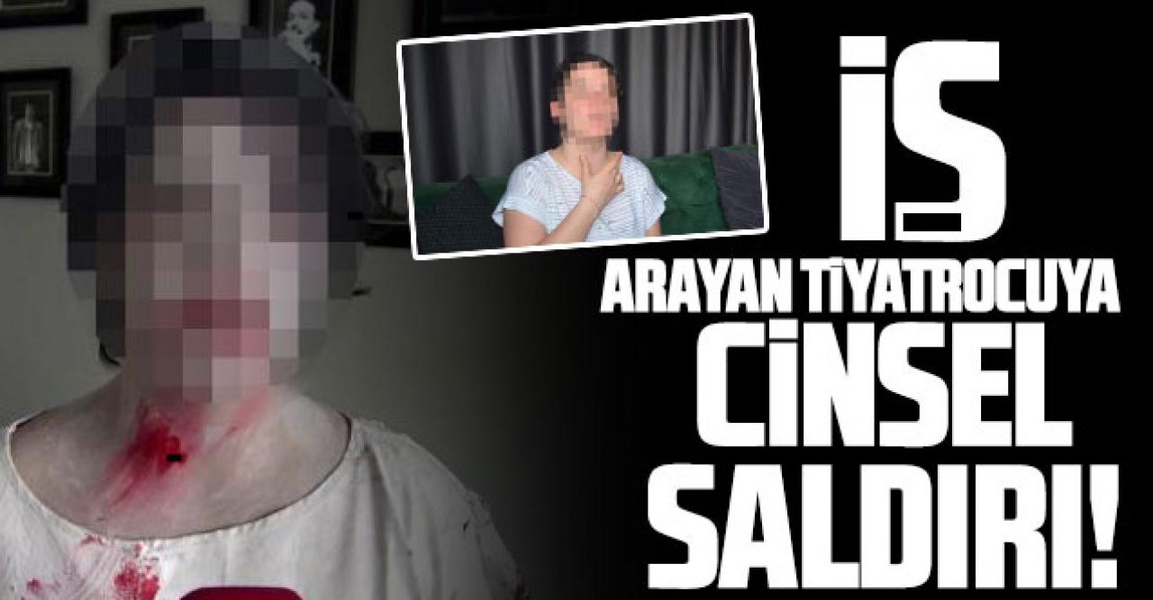 İş arayan tiyatrocuya cinsel saldırı!