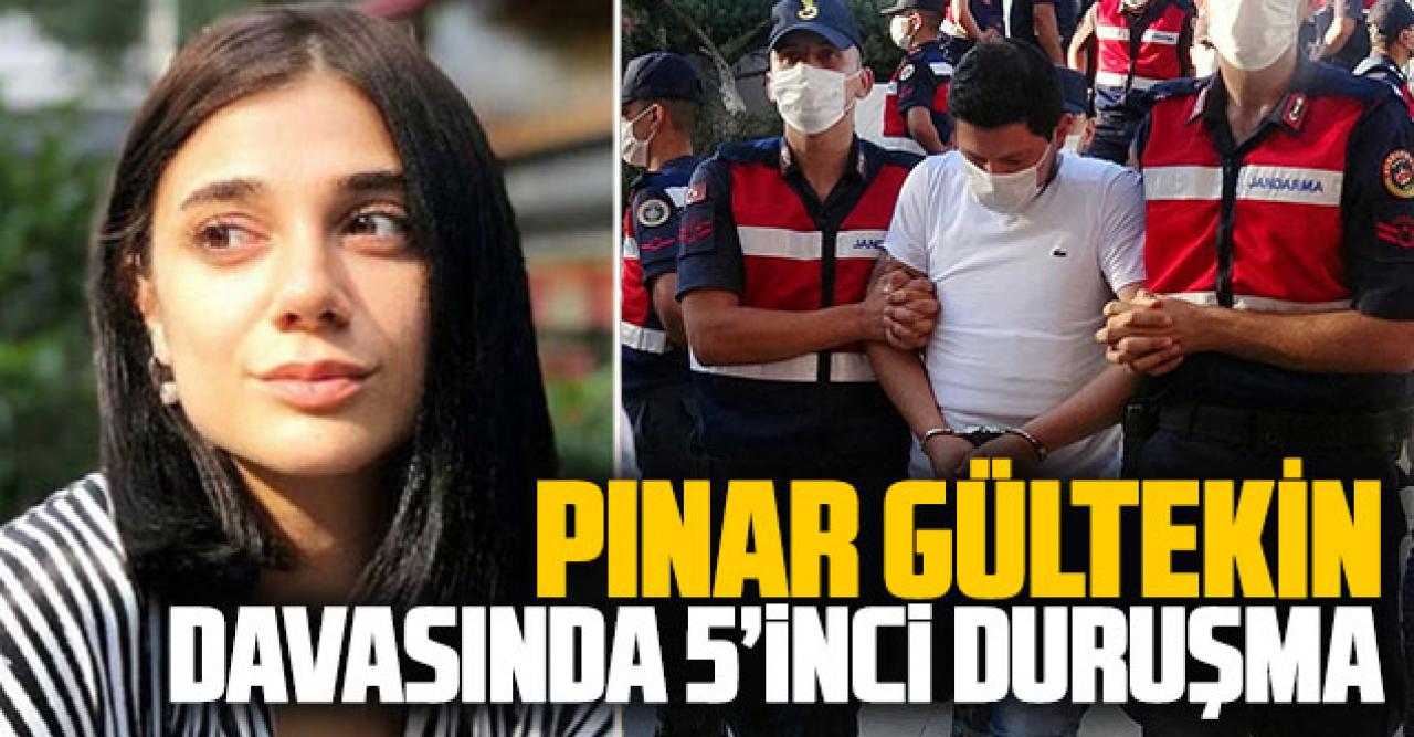 Pınar Gültekin cinayetinde 5'inci duruşma