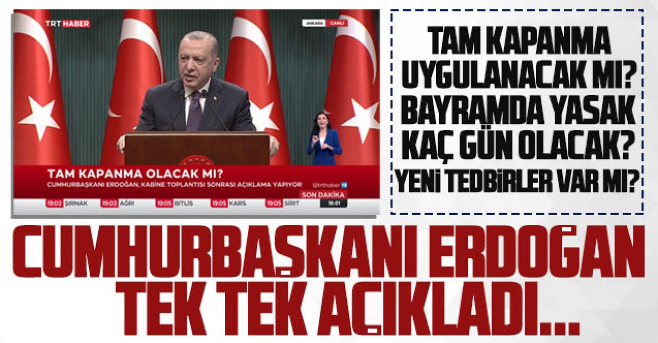 Cumhurbaşkanı Recep Tayyip Erdoğan açıkladı! Tam kapanma var mı? Bayramda yasak kaç gün