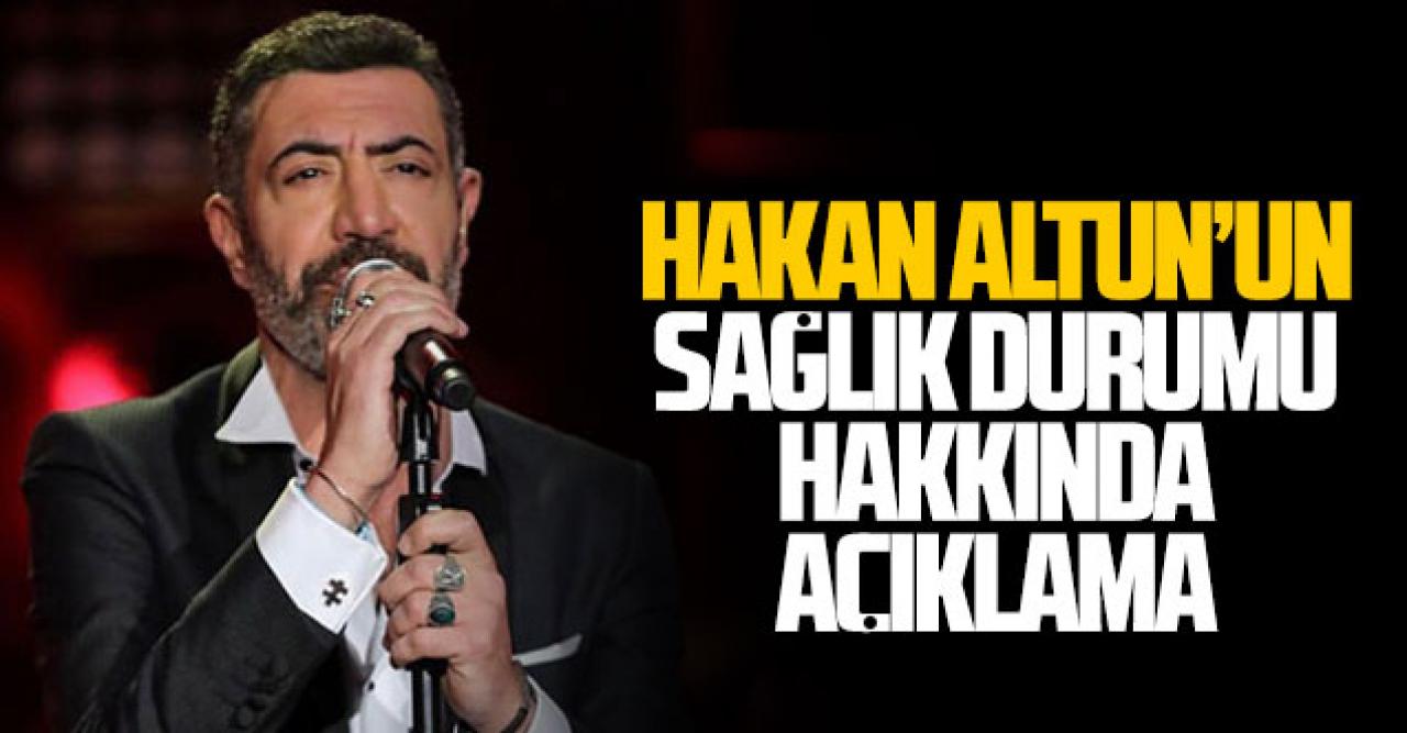 Hakan Altun'un sağlık durumu açıklama