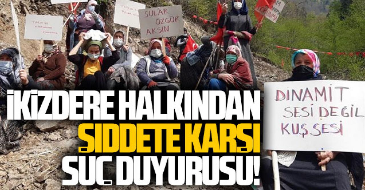 İkizdere'de taş ocağı istemeyen halktan şiddet için suç duyurusu