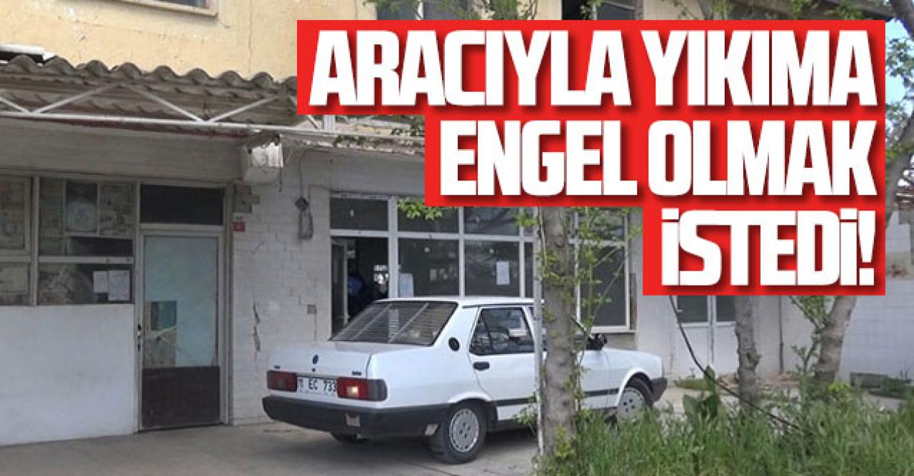 Silivri'de binası yıkılmak istenen vatandaş aracıyla engel olmaya çalıştı