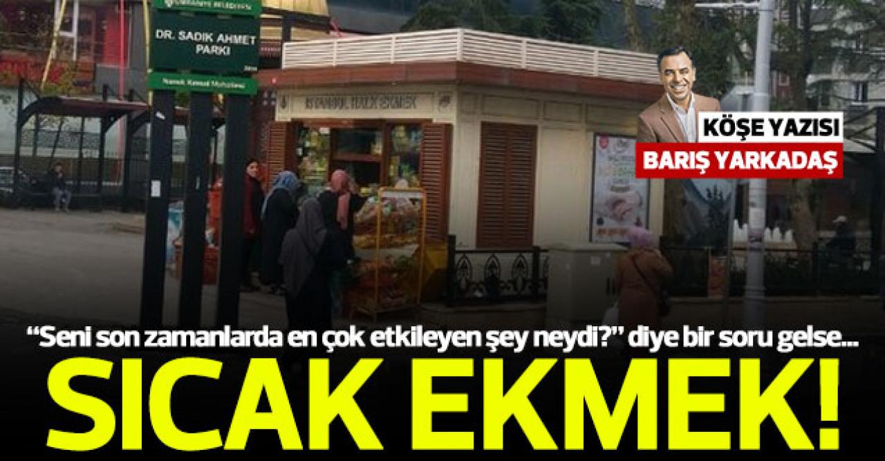 Barış Yarkadaş DAMGA'da yazdı: Sıcak ekmek