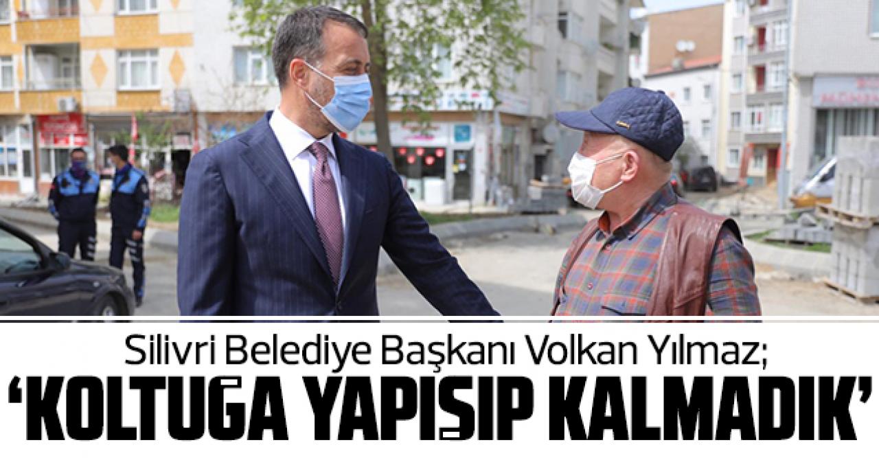 Silivri Belediye Başkanı Volkan Yılmaz: Koltuğa yapışıp kalmadık