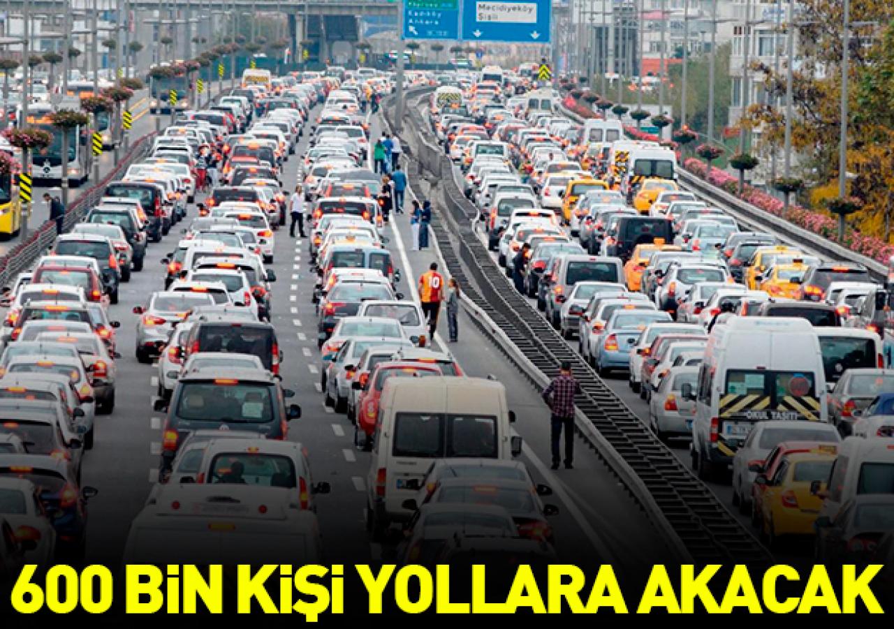 600 bin kişi yollara akacak