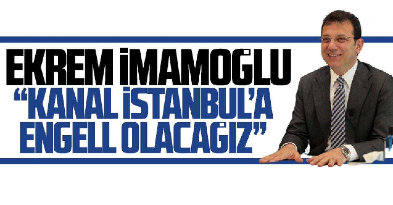 Ekrem İmamoğlu: Kanal İstanbul'a engel olacağız