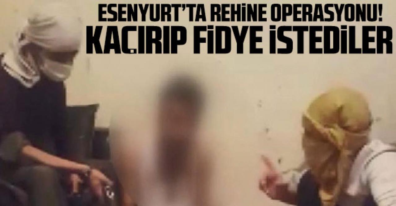 Esenyurt'ta nefes kesen rehine operasyonu! Kaçırıp fidye istediler