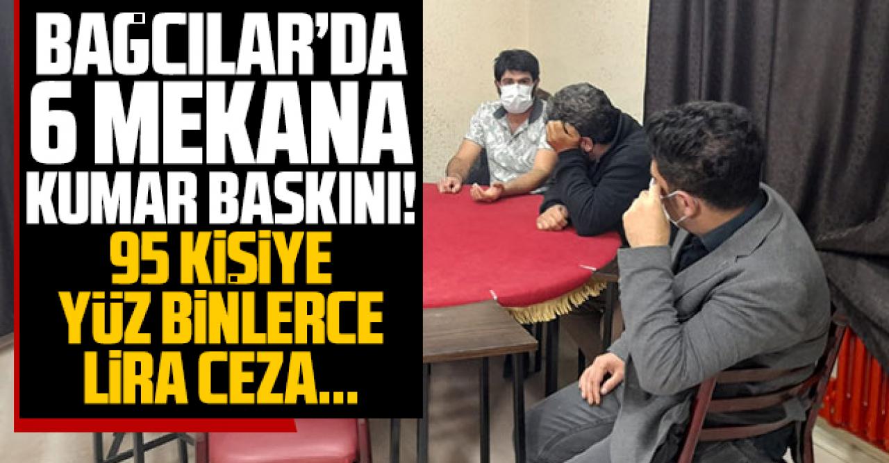 Bağcılar'da 6 mekana kumar baskını: 95 kişiye 329 bin 555 TL para cezası