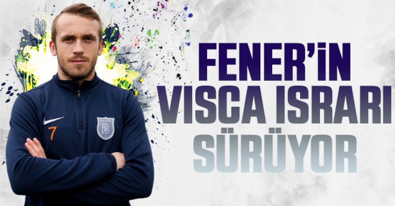 Fenerbahçe'nin Visca ısrarı sürüyor