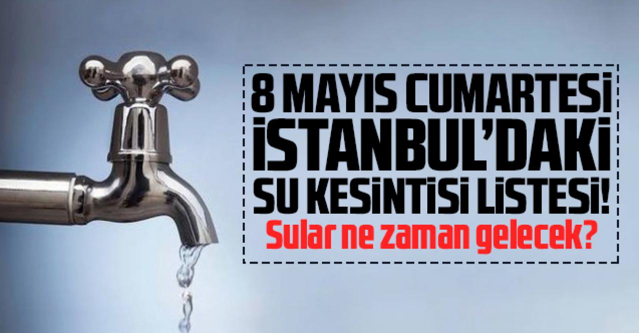 İSKİ İstanbul Su Kesintileri 8 Mayıs 2021 İstanbul'da Sular Ne Zaman, Saat Kaçta Gelecek? İşte İstanbul Su Kesintileri