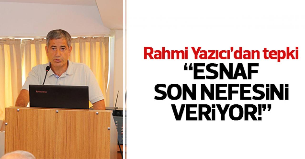 Rahmi Yazıcı: Esnaf son nefesini veriyor