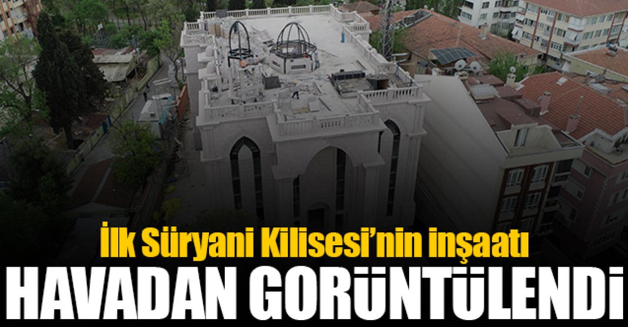 İlk Süryani Kilisesi'nin inşaatında son durum havadan görüntülendi