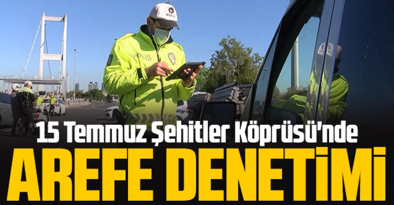 15 Temmuz Şehitler Köprüsü'nde arife denetimi