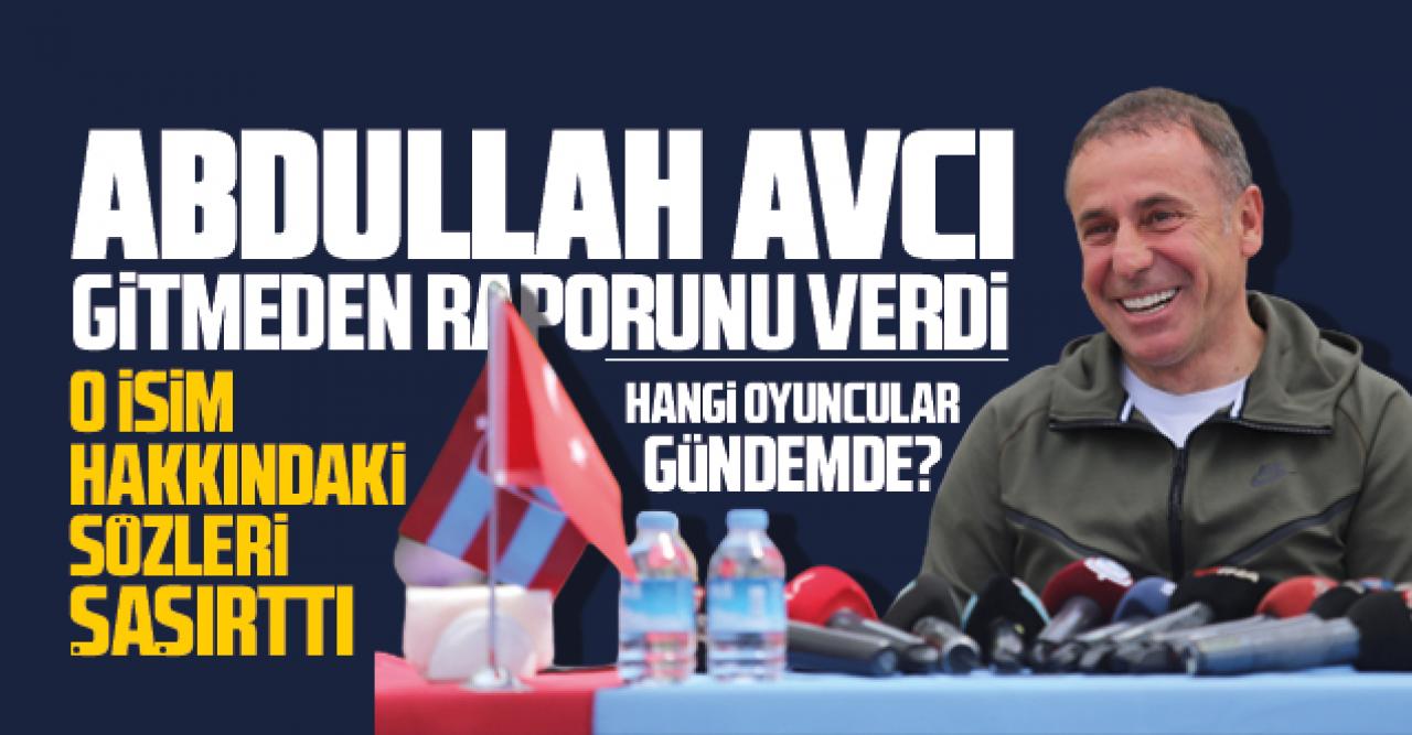 Abdullah Avcı gitmeden raporunu verdi! Listede kimler var? O isim hakkındaki sözleri şaşırttı