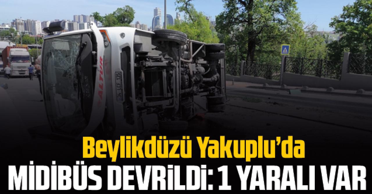 Beylikdüzü Yakuplu'da midibüs devrildi: 1 yaralı