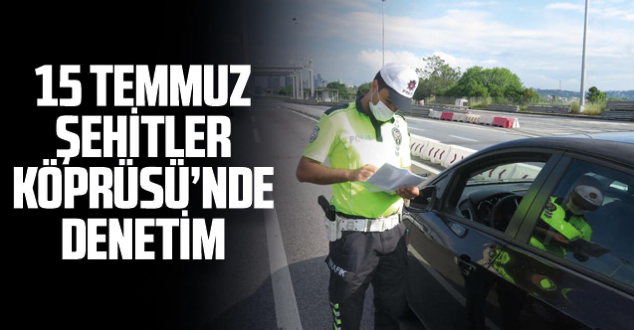 15 Temmuz Şehitler Köprüsü'nde kısıtlama denetimi