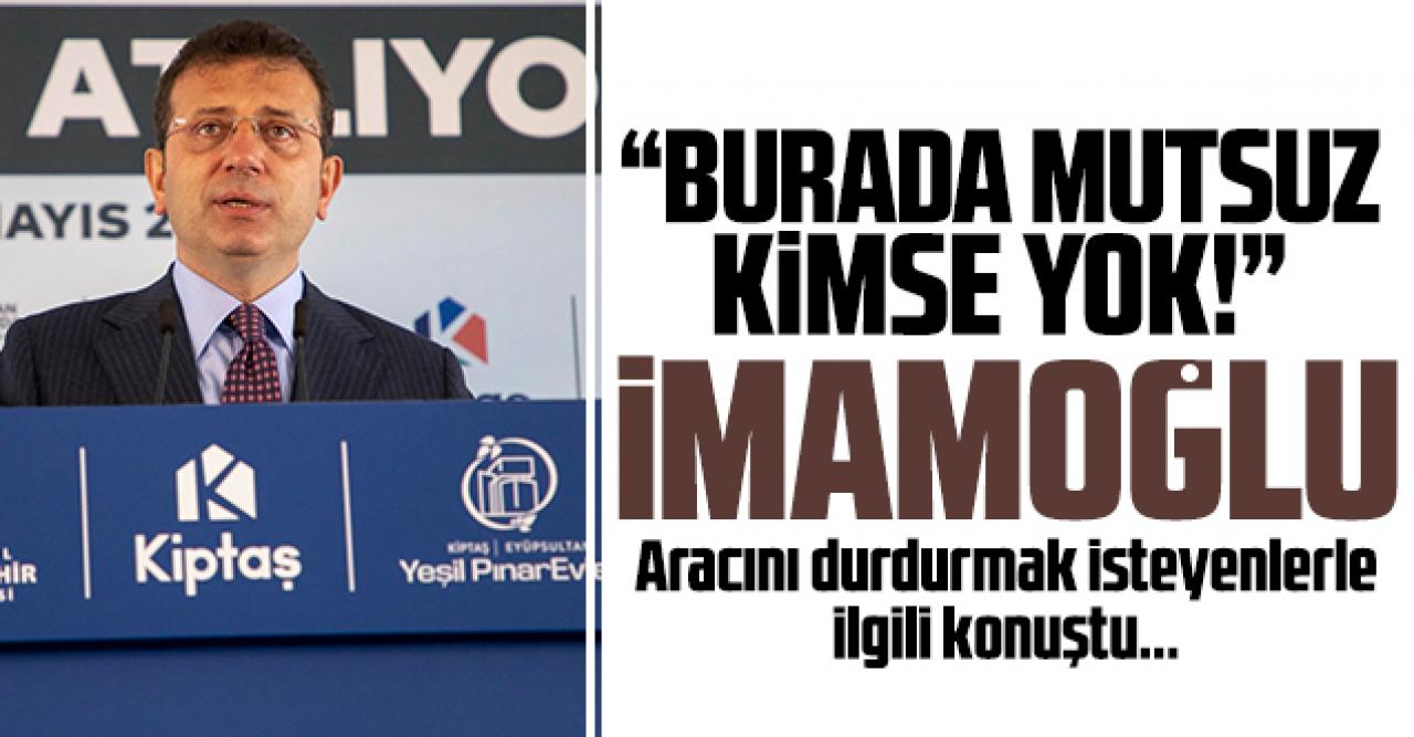 Ekrem İmamoğlu: Burada mutsuz hiç kimse yok!