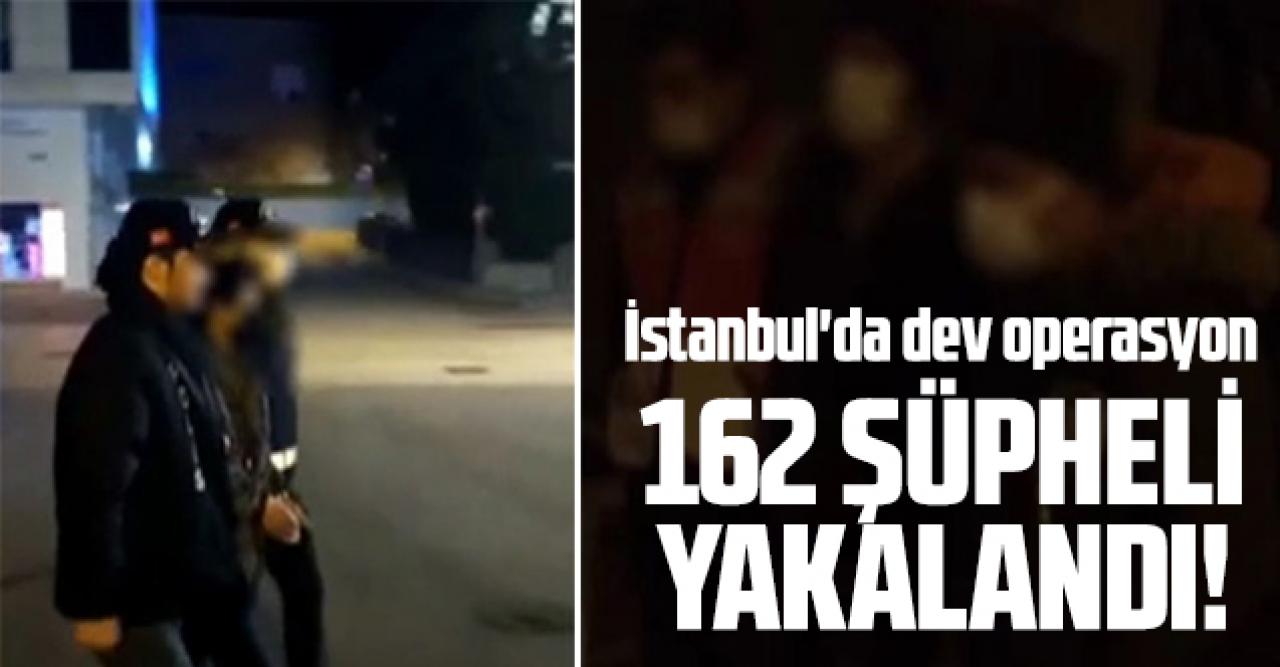 İstanbul'da dev operasyon: Aranan 162 şüpheli yakalandı