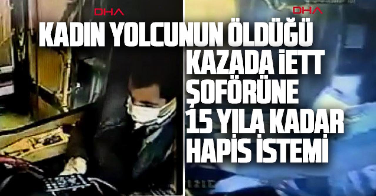 Kadın yolcunun öldüğü kazada İETT şoförüne 15 yıla kadar hapis istemi