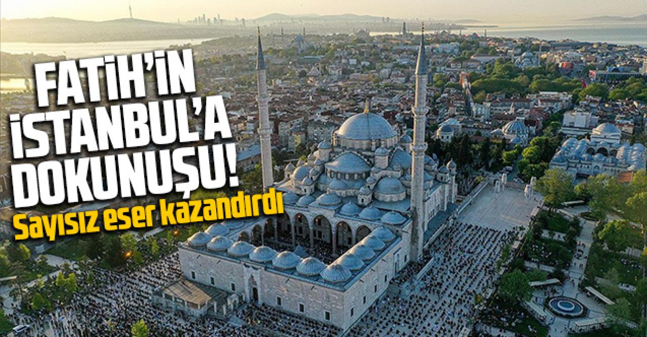 Fatih'in İstanbul'a yaptığı dokunuş!