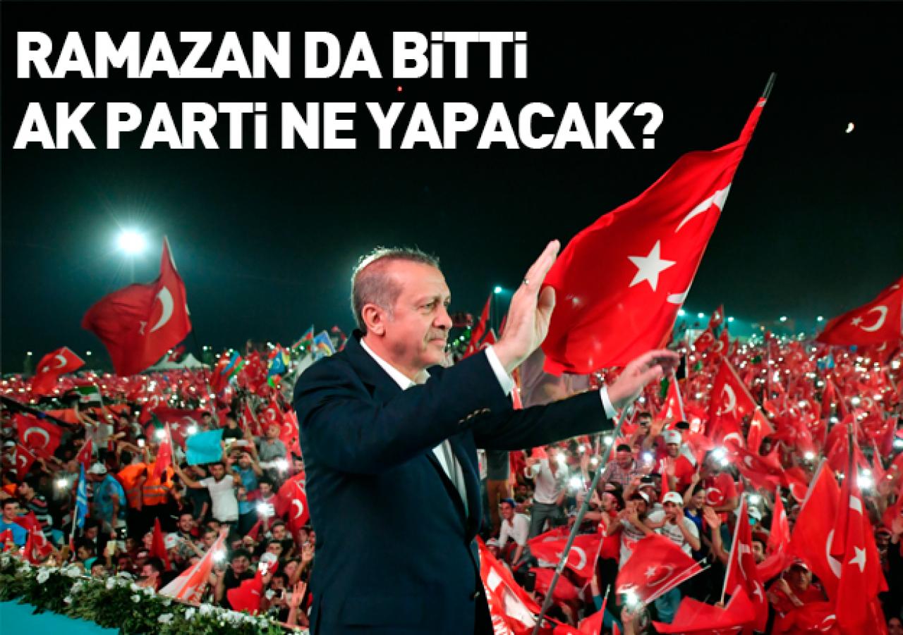 Ramazan da sona erdi, AK Parti şimdi ne yapacak?