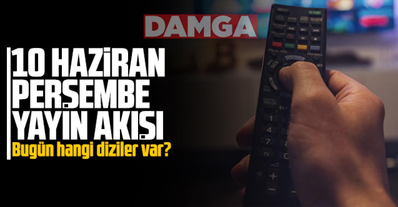 10 Haziran 2021 Perşembe Atv, Kanal D, Show Tv, Star Tv, FOX Tv, TV8, TRT1 ve Kanal 7 yayın akışı