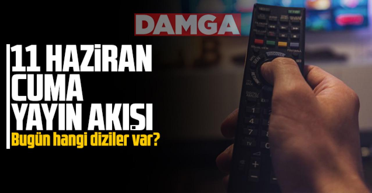 11 Haziran 2021 Cuma Atv, Kanal D, FOX Tv, TV8, TRT1, Kanal 7, Show Tv, Star Tv yayın akışı - 11 Haziran TV’de bugün ne var?