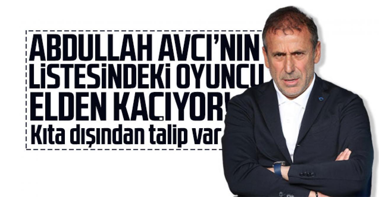 Abdullah Avcı'nın istediği oyuncu elden kaçıyor!  Kıta dışından talip var