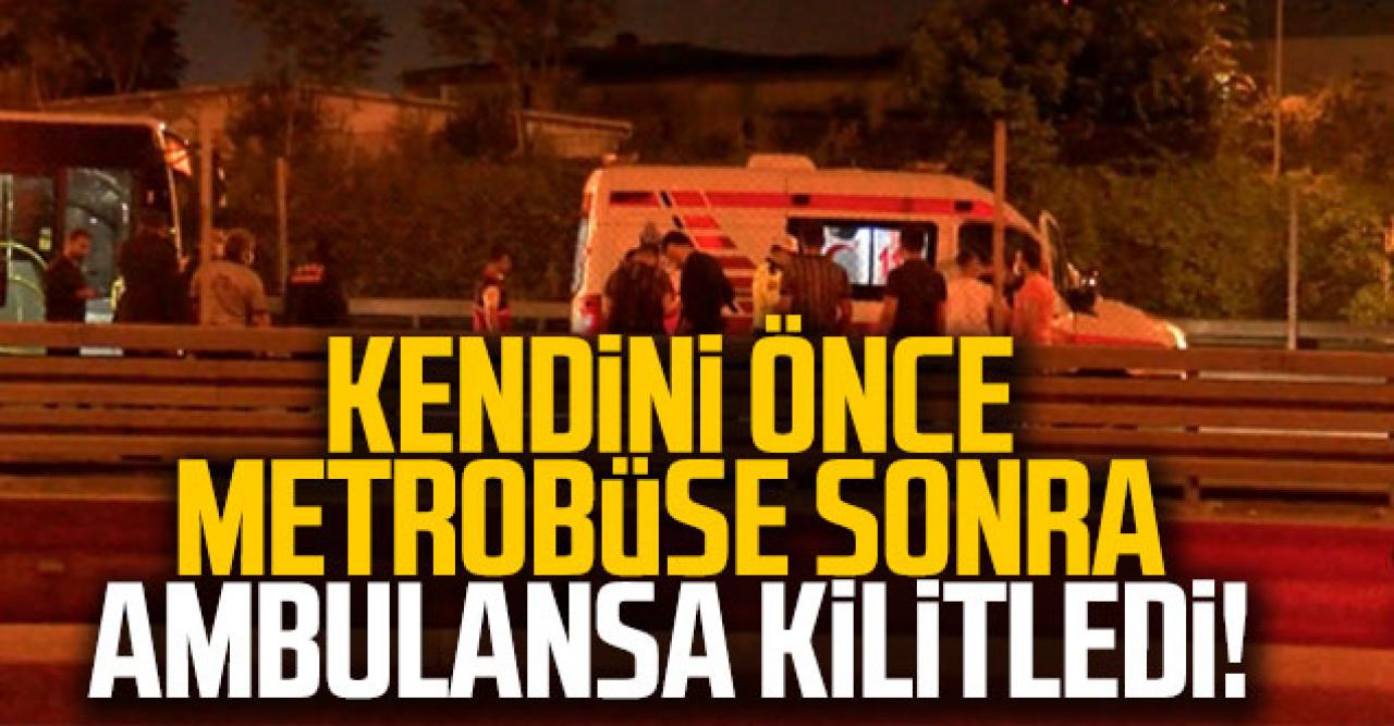 Kendini önce metrobüse sonra ambulansa kilitledi!