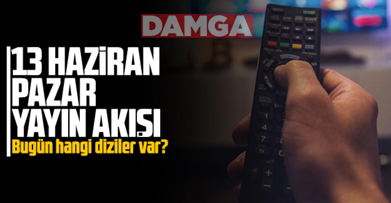 13 Haziran 2021 Pazar Atv, Kanal D, Show Tv, Star Tv, FOX Tv, TV8, TRT1 ve Kanal 7 yayın akışı - 13 Haziran yayın akışı