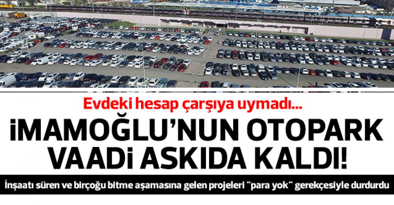 Ekrem İmamoğlu'nun otopark vaadi askıda kaldı!