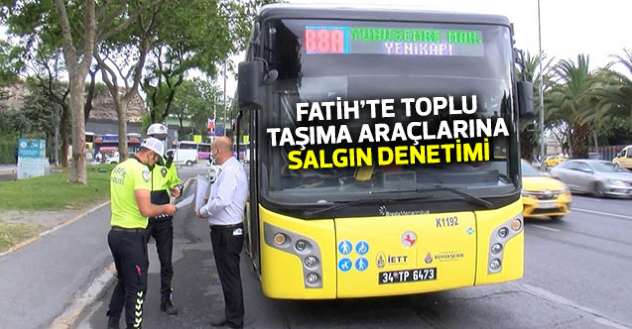 Fatih'te toplu taşıma araçlarına salgın denetimi