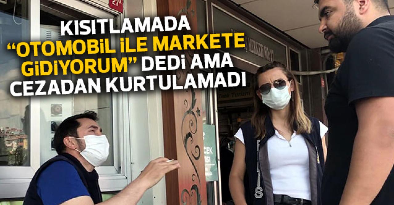 Markete otomobille gittiğini söyleyen vatandaşa ceza