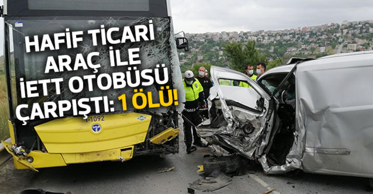 Başakşehir'de İETT otobüsü ile hafif ticari araç çarpıştı: 1 ölü