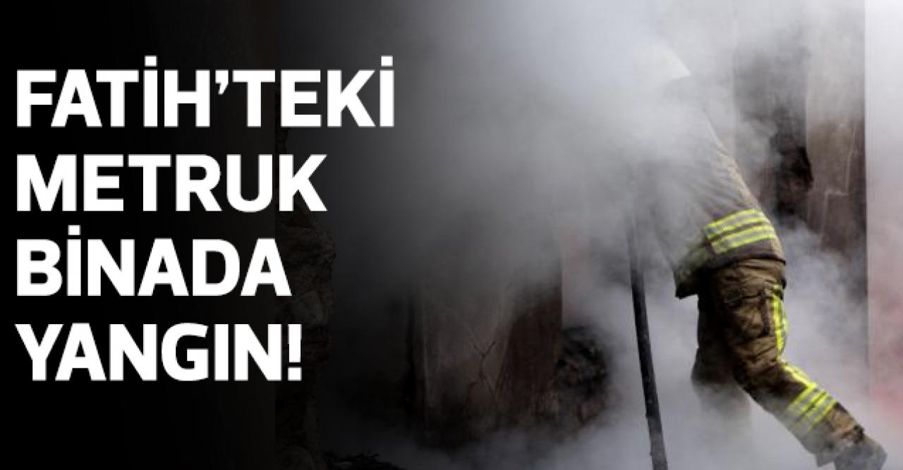 Fatih'teki metruk binada yangın!