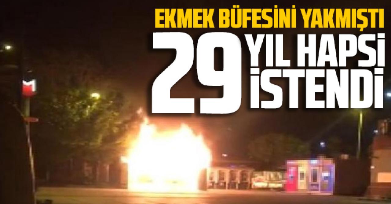 Bakırköy'de Halk Ekmek büfesi yaktığı iddia edilen şüpheli hakkında 29 yıl hapis istemi