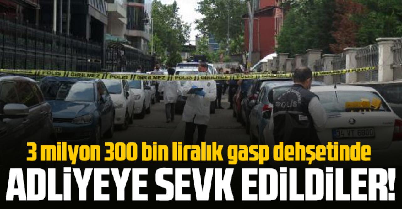 Ataşehir'deki milyonlarca liralık gaspın şüphelileri adliyeye sevk edildi