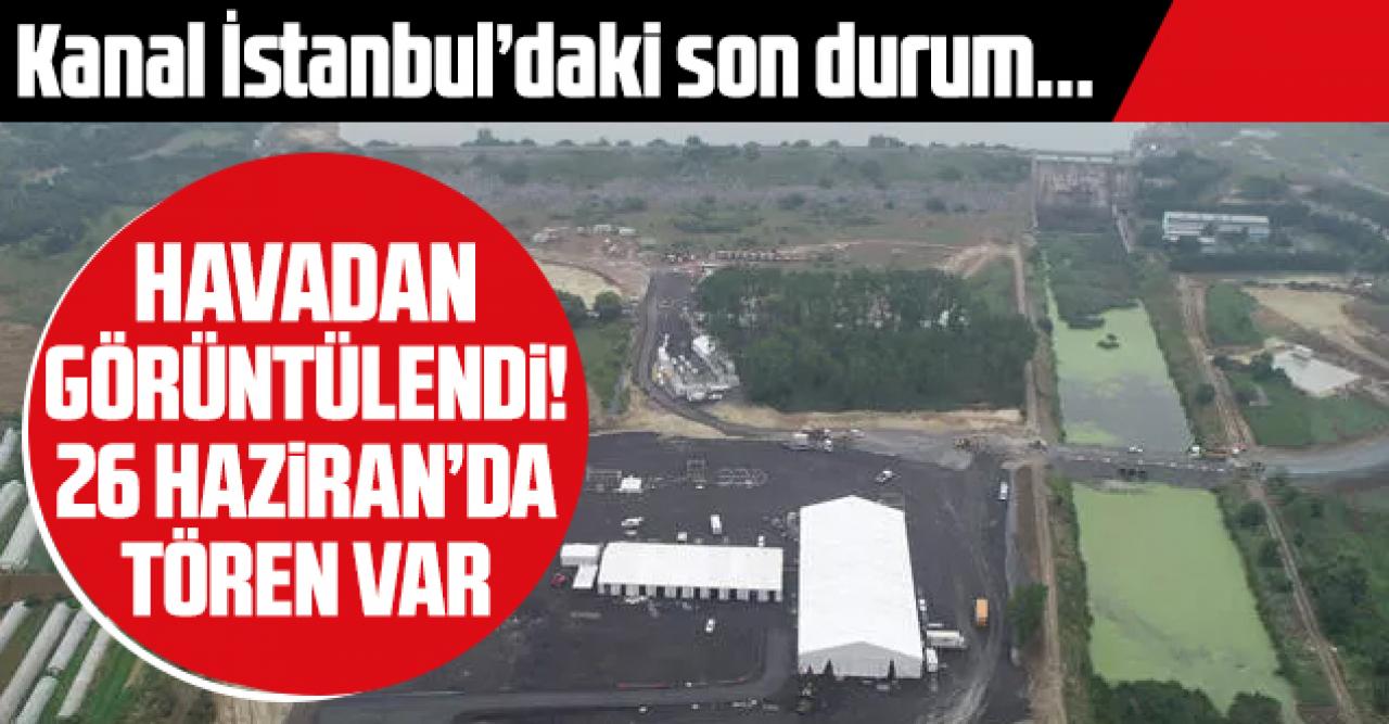 Kanal İstanbul'un son durumu havadan görüntülendi! Cumartesi temel atma töreni var